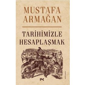 Tarihimizle Hesaplaşmak - Mustafa Armağan