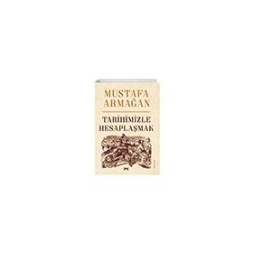 Tarihimizle Hesaplaşmak - Mustafa Armağan