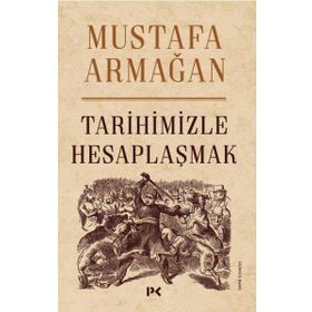 Tarihimizle Hesaplaşmak - Mustafa Armağan