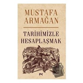 Tarihimizle Hesaplaşmak - Mustafa Armağan