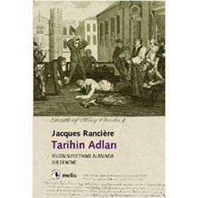 TARIHIN ADLARI BILGI POETİKASI ALANINDA BIR DENEME - JACQUES RANCIERE