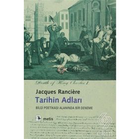 TARIHIN ADLARI BILGI POETİKASI ALANINDA BIR DENEME - JACQUES RANCIERE