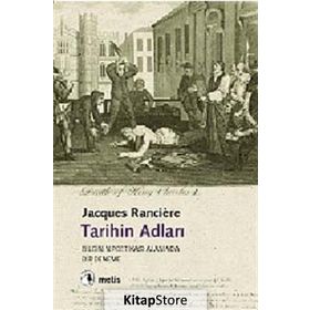 TARIHIN ADLARI BILGI POETİKASI ALANINDA BIR DENEME - JACQUES RANCIERE