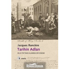 TARIHIN ADLARI BILGI POETİKASI ALANINDA BIR DENEME - JACQUES RANCIERE