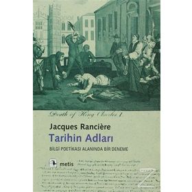 TARIHIN ADLARI BILGI POETİKASI ALANINDA BIR DENEME - JACQUES RANCIERE