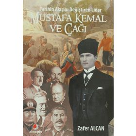 TARIHIN AKIŞINI DEĞİŞTİREN LIDER MUSTAFA KEMAL VE ÇAĞI - ZAFER ALCAN