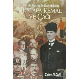 TARIHIN AKIŞINI DEĞİŞTİREN LIDER MUSTAFA KEMAL VE ÇAĞI - ZAFER ALCAN