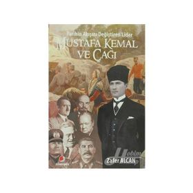 TARIHIN AKIŞINI DEĞİŞTİREN LIDER MUSTAFA KEMAL VE ÇAĞI - ZAFER ALCAN