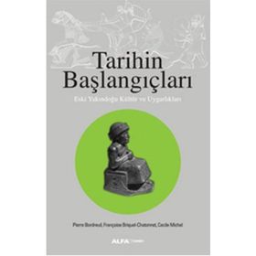 Tarihin Başlangıçları - Françoise Briquel-Chatonnet Pierre Bordreuil Cecele Michel Françoise Briquel-Chatonnet