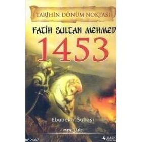 TARIHIN DÖNÜM NOKTASI FATIH SULTAN MEHMED 1453 - EBUBEKIR SUBAŞI