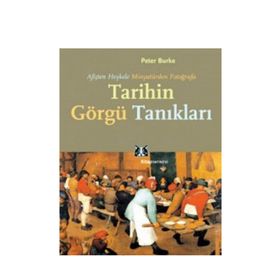 TARIHIN GÖRGÜ TANIKLARI AFİŞTEN HEYKELE, MİNYATÜRDEN FOTOĞRAFA - PETER BURKE