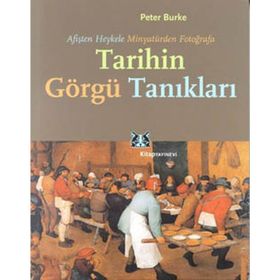 TARIHIN GÖRGÜ TANIKLARI AFİŞTEN HEYKELE, MİNYATÜRDEN FOTOĞRAFA - PETER BURKE