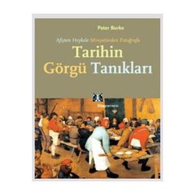 TARIHIN GÖRGÜ TANIKLARI AFİŞTEN HEYKELE, MİNYATÜRDEN FOTOĞRAFA - PETER BURKE