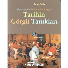 TARIHIN GÖRGÜ TANIKLARI AFİŞTEN HEYKELE, MİNYATÜRDEN FOTOĞRAFA - PETER BURKE
