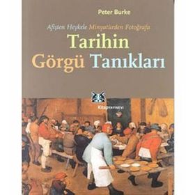 TARIHIN GÖRGÜ TANIKLARI AFİŞTEN HEYKELE, MİNYATÜRDEN FOTOĞRAFA - PETER BURKE