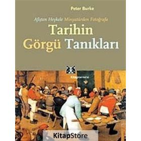 TARIHIN GÖRGÜ TANIKLARI AFİŞTEN HEYKELE, MİNYATÜRDEN FOTOĞRAFA - PETER BURKE