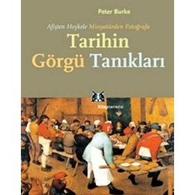 TARIHIN GÖRGÜ TANIKLARI AFİŞTEN HEYKELE, MİNYATÜRDEN FOTOĞRAFA - PETER BURKE