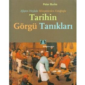 TARIHIN GÖRGÜ TANIKLARI AFİŞTEN HEYKELE, MİNYATÜRDEN FOTOĞRAFA - PETER BURKE
