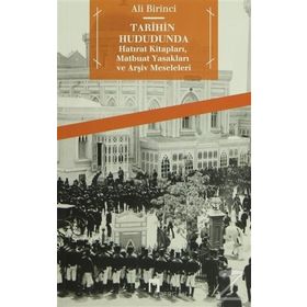 TARIHIN HUDUDUNDA HATIRAT KİTAPLARI, MATBUAT YASAKLARI VE ARŞİV MESELELERI - ALI BIRINCI