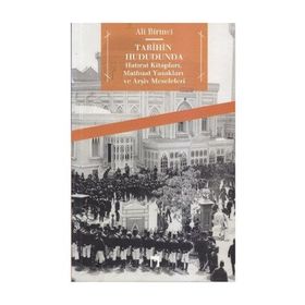 TARIHIN HUDUDUNDA HATIRAT KİTAPLARI, MATBUAT YASAKLARI VE ARŞİV MESELELERI - ALI BIRINCI