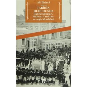 TARIHIN HUDUDUNDA HATIRAT KİTAPLARI, MATBUAT YASAKLARI VE ARŞİV MESELELERI - ALI BIRINCI