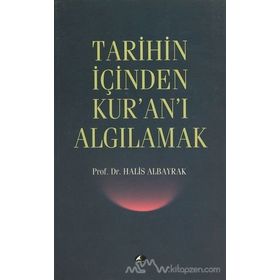TARIHIN İÇİNDEN KUR'AN'I ALGILAMAK - HALIS ALBAYRAK
