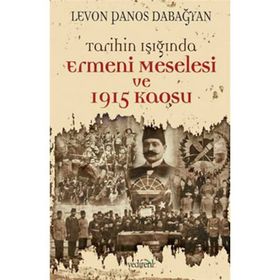TARIHIN IŞIĞINDA ERMENI MESELESI VE 1915 KAOSU - LEVON PANOS DABAĞYAN