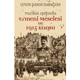 TARIHIN IŞIĞINDA ERMENI MESELESI VE 1915 KAOSU - LEVON PANOS DABAĞYAN
