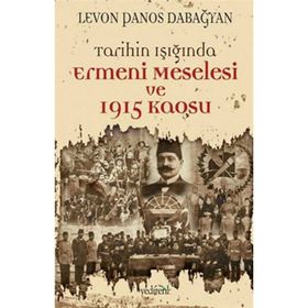 TARIHIN IŞIĞINDA ERMENI MESELESI VE 1915 KAOSU - LEVON PANOS DABAĞYAN