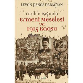 TARIHIN IŞIĞINDA ERMENI MESELESI VE 1915 KAOSU - LEVON PANOS DABAĞYAN