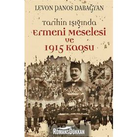 TARIHIN IŞIĞINDA ERMENI MESELESI VE 1915 KAOSU - LEVON PANOS DABAĞYAN