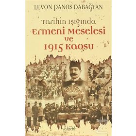 TARIHIN IŞIĞINDA ERMENI MESELESI VE 1915 KAOSU - LEVON PANOS DABAĞYAN
