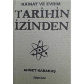 Tarihin İzinden Kainat ve Evrim - Ahmet Karakuş