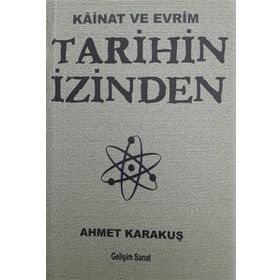 Tarihin İzinden Kainat ve Evrim - Ahmet Karakuş
