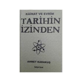Tarihin İzinden Kainat ve Evrim - Ahmet Karakuş