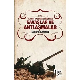 Tarihin Kaderini Değiştiren Savaşlar ve Antlaşmalar - Serdar Kayıhan