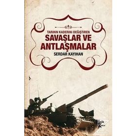 Tarihin Kaderini Değiştiren Savaşlar ve Antlaşmalar - Serdar Kayıhan