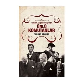 Tarihin Kaderini Değiştiren Ünlü Komutanlar - Serdar Kayıhan