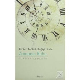 Tarihin Nöbet Değişiminde Zamanın Ruhu - Turgay Aldemir