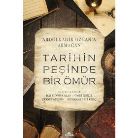 Tarihin Peşinde Bir Ömür-Abdülkadir Özcan'a Armağan