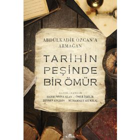 Tarihin Peşinde Bir Ömür-Abdülkadir Özcan'a Armağan