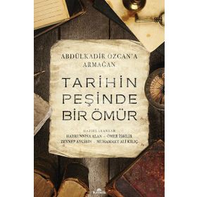 Tarihin Peşinde Bir Ömür-Abdülkadir Özcan'a Armağan