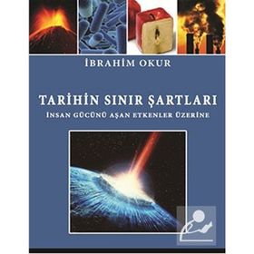 TARIHIN SINIR ŞARTLARI İNSAN GÜCÜNÜ AŞAN ETKENLER ÜZERINE - İBRAHIM OKUR
