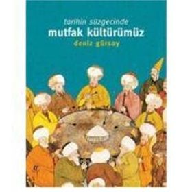 Tarihin Süzgecinde Mutfak Kültürümüz - Deniz Gürsoy