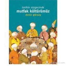 Tarihin Süzgecinde Mutfak Kültürümüz - Deniz Gürsoy
