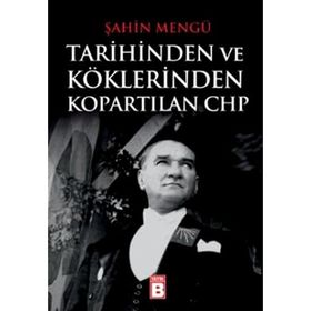 TARIHINDEN VE KÖKLERINDEN KOPARTILAN CHP - ŞAHIN MENGÜ