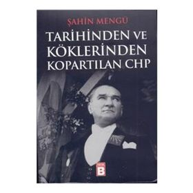TARIHINDEN VE KÖKLERINDEN KOPARTILAN CHP - ŞAHIN MENGÜ