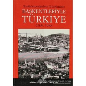 Tarihöncesinden Günümüze Başkentleriyle Türkiye - Celal Tuna