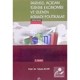 TARIHSEL AÇIDAN TÜRKİYE EKONOMISI VE İZLENEN İKTİSADİ POLITIKALAR (1923-1963) - YALÇIN ACAR