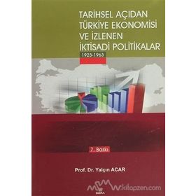 TARIHSEL AÇIDAN TÜRKİYE EKONOMISI VE İZLENEN İKTİSADİ POLITIKALAR (1923-1963) - YALÇIN ACAR